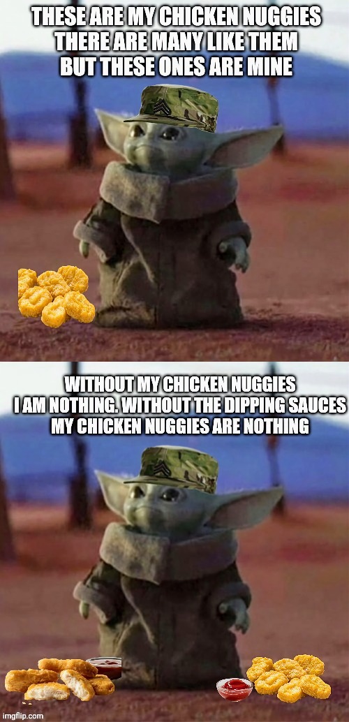 Baby yoda needs chicken nuggies and chicken nuggies need dipping sauces | image tagged in baby yoda,memes,chicken nuggets,full metal jacket | made w/ Imgflip meme maker