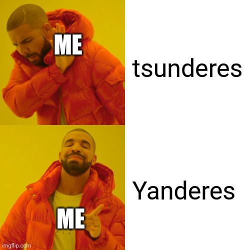 Drake Hotline Bling Meme | tsunderes; ME; Yanderes; ME | image tagged in memes,drake hotline bling | made w/ Imgflip meme maker