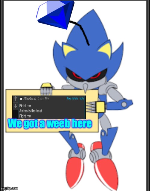 Oh wow | We got a weeb here | image tagged in metal sonic doll holding sign | made w/ Imgflip meme maker