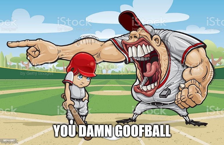 Baseball coach yelling at kid | YOU DAMN GOOFBALL | image tagged in baseball coach yelling at kid | made w/ Imgflip meme maker