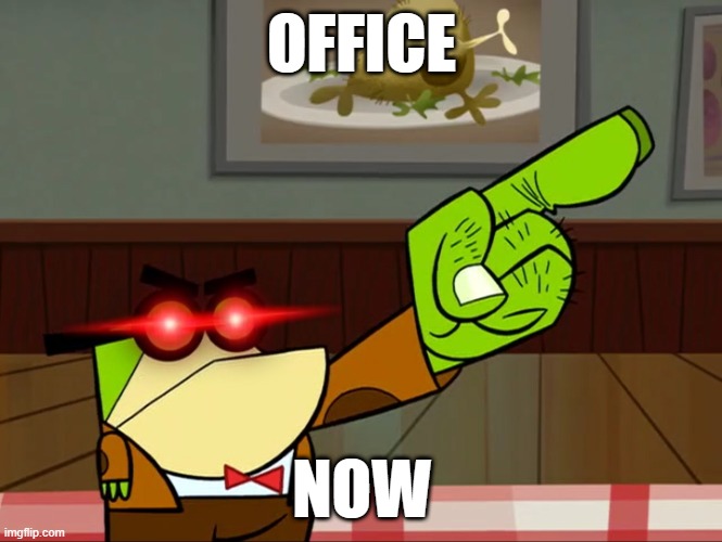 Just the slightest odd behavior in class... | OFFICE; NOW | image tagged in get out principal pixiefrog | made w/ Imgflip meme maker