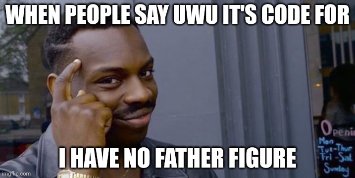 The only people who are gonna complain are furries who need mental help | WHEN PEOPLE SAY UWU IT'S CODE FOR; I HAVE NO FATHER FIGURE | image tagged in point to head | made w/ Imgflip meme maker