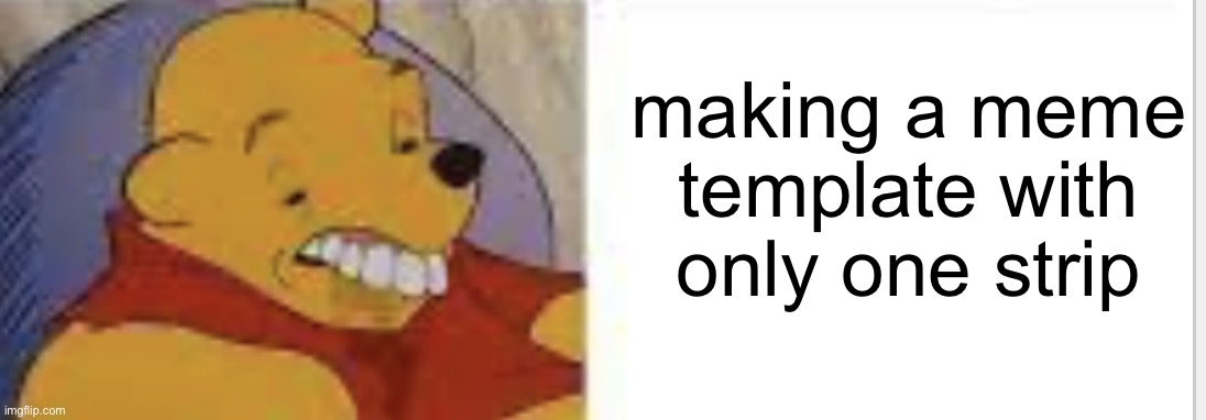 I guess this meme is meta | making a meme template with only one strip | image tagged in just blurst,blurst,winnie the pooh,memes,funny | made w/ Imgflip meme maker