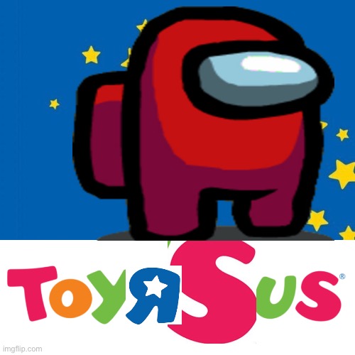 TOYS R SUS | image tagged in toys r us,funny,sus,among us | made w/ Imgflip meme maker