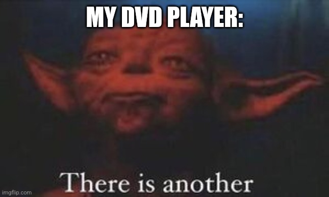 yoda there is another | MY DVD PLAYER: | image tagged in yoda there is another | made w/ Imgflip meme maker