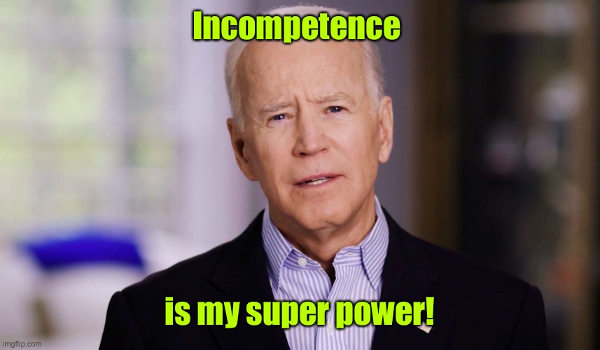 Joe Biden 2020 | Incompetence; is my super power! | image tagged in joe biden 2020 | made w/ Imgflip meme maker