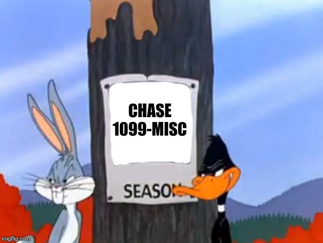 Rabbit season duck season blank | CHASE 1099-MISC | image tagged in rabbit season duck season blank | made w/ Imgflip meme maker