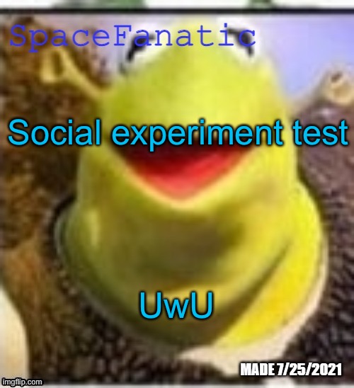 Ye Olde Announcements | Social experiment test; UwU | image tagged in spacefanatic announcement template | made w/ Imgflip meme maker