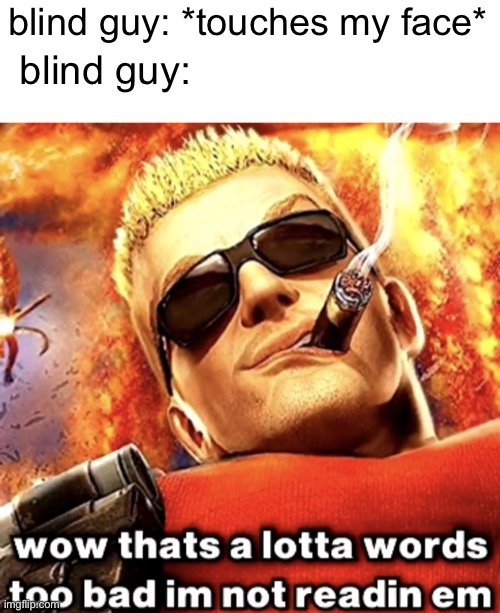 that's a lotta words | blind guy: *touches my face*; blind guy: | image tagged in that's a lotta words,blind man,joke,meme | made w/ Imgflip meme maker