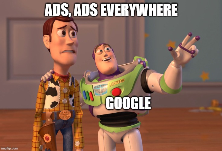 google | ADS, ADS EVERYWHERE; GOOGLE | image tagged in memes,x x everywhere | made w/ Imgflip meme maker