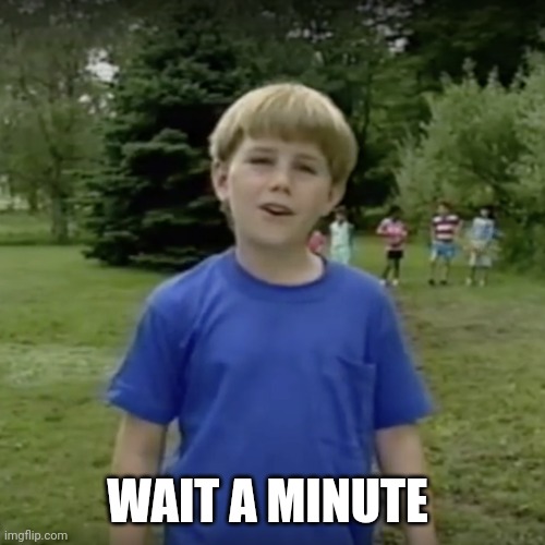 Kazoo kid wait a minute who are you | WAIT A MINUTE | image tagged in kazoo kid wait a minute who are you | made w/ Imgflip meme maker