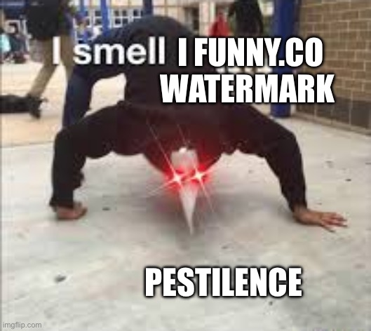 I SMELL PESTILENCE | I FUNNY.CO WATERMARK PESTILENCE | image tagged in i smell pestilence | made w/ Imgflip meme maker