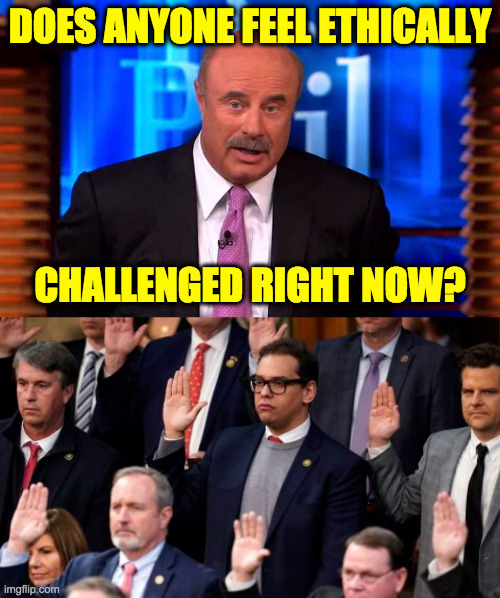 "It starts when I wake up, Doc." | DOES ANYONE FEEL ETHICALLY; CHALLENGED RIGHT NOW? | image tagged in memes,dr phil,republican ethics,oxymorons | made w/ Imgflip meme maker