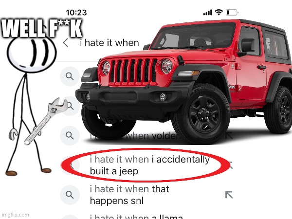 I hate it when | WELL F**K | image tagged in jeep,google search | made w/ Imgflip meme maker