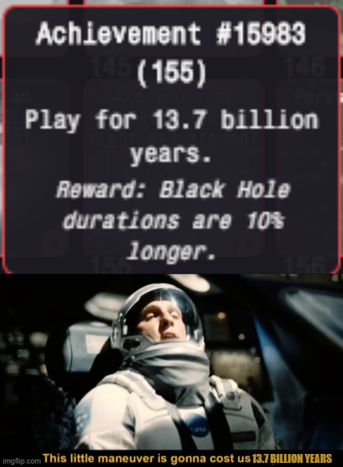 this won't end | 13.7 BILLION YEARS | image tagged in this little maneuver | made w/ Imgflip meme maker