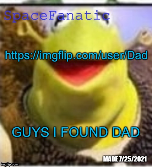 https://imgflip.com/user/Dad | https://imgflip.com/user/Dad; GUYS I FOUND DAD | image tagged in spacefanatic announcement template | made w/ Imgflip meme maker