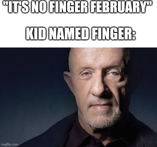 N | "IT'S NO FINGER FEBRUARY"; KID NAMED FINGER: | image tagged in blank white template,kid named | made w/ Imgflip meme maker
