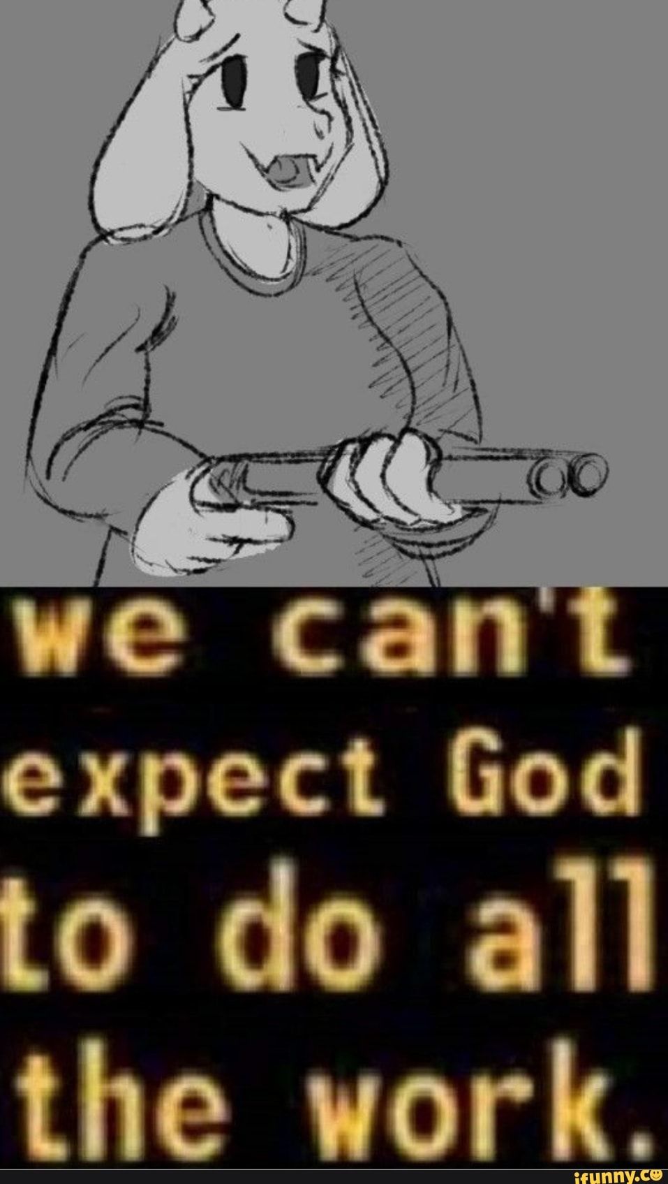 we can't expect god to do all the work toriel version Blank Meme Template