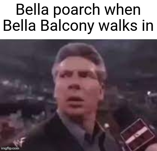 x when x walks in | Bella poarch when Bella Balcony walks in | image tagged in x when x walks in | made w/ Imgflip meme maker