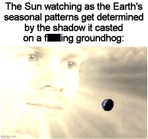 Happy Groundhog Day | image tagged in memes,groundhog day,the sun,groundhog | made w/ Imgflip meme maker