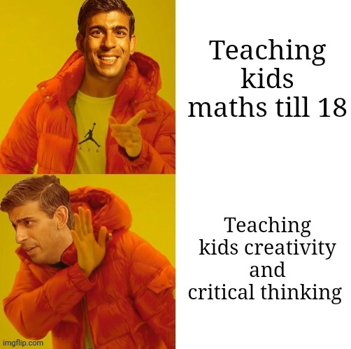 Maths till 18?! | Teaching kids maths till 18; Teaching kids creativity and critical thinking | image tagged in maths,school,education,indoctrination,uk | made w/ Imgflip meme maker