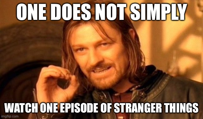 Stranger Things no.1 rule | ONE DOES NOT SIMPLY; WATCH ONE EPISODE OF STRANGER THINGS | image tagged in memes,one does not simply | made w/ Imgflip meme maker