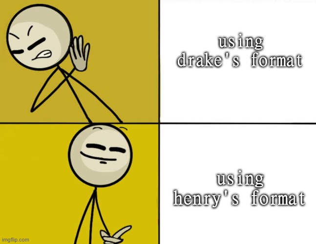 i don't know what to say about this one | using drake's format; using henry's format | image tagged in henry stickmin drake,henry stickmin | made w/ Imgflip meme maker