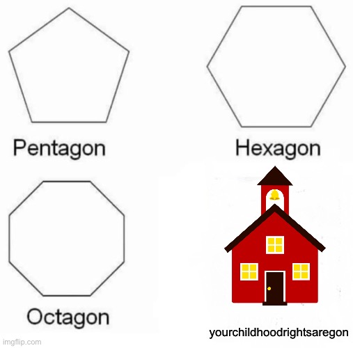 Why is it like this | yourchildhoodrightsaregon | image tagged in memes,pentagon hexagon octagon,school | made w/ Imgflip meme maker