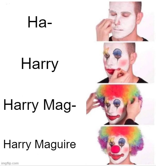 Clown Applying Makeup Meme | Ha-; Harry; Harry Mag-; Harry Maguire | image tagged in memes,clown applying makeup | made w/ Imgflip meme maker