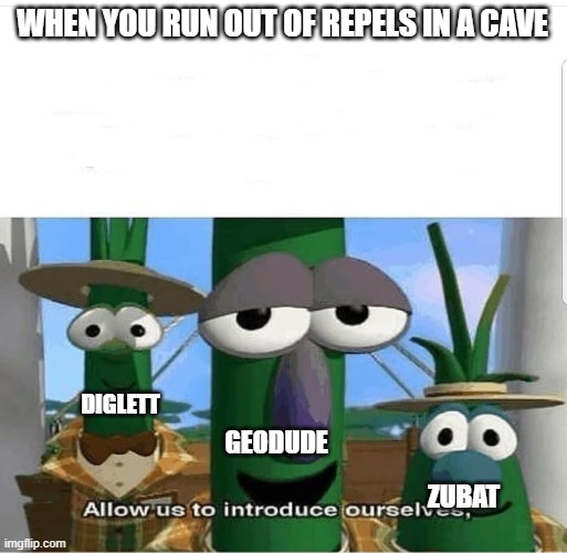 the annoying part of Pokémon | WHEN YOU RUN OUT OF REPELS IN A CAVE; DIGLETT; GEODUDE; ZUBAT | image tagged in allow us to introduce ourselves | made w/ Imgflip meme maker