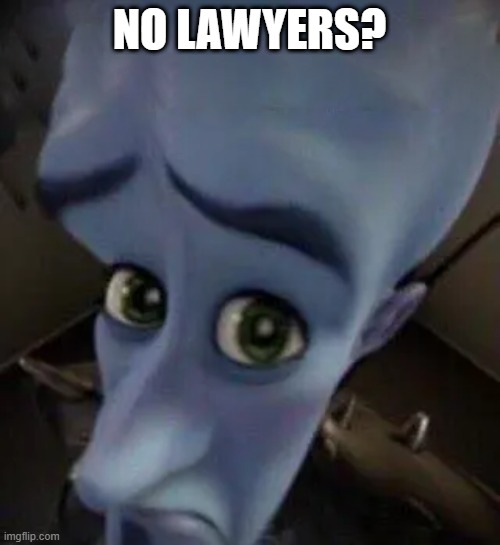 megamind no b | NO LAWYERS? | image tagged in megamind no b | made w/ Imgflip meme maker