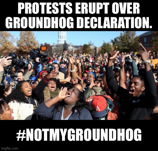Groundhog Day | PROTESTS ERUPT OVER GROUNDHOG DECLARATION. #NOTMYGROUNDHOG | image tagged in mizzou missouri protesters | made w/ Imgflip meme maker