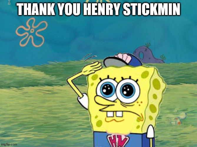 Spongebob salute | THANK YOU HENRY STICKMIN | image tagged in spongebob salute | made w/ Imgflip meme maker
