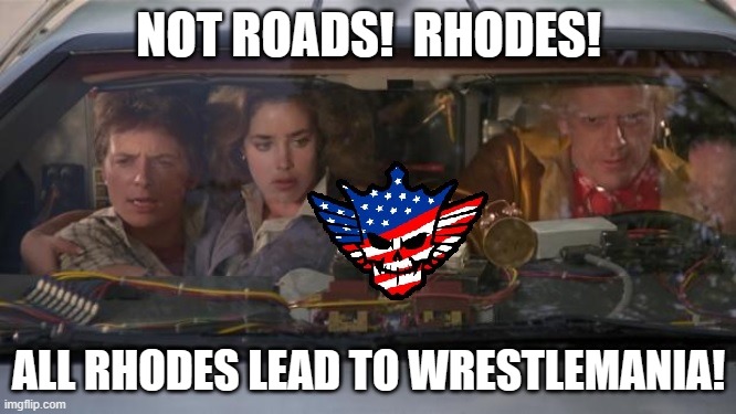 RHODES to WrestleMania | NOT ROADS!  RHODES! ALL RHODES LEAD TO WRESTLEMANIA! | image tagged in wrestlemania,back to the future roads | made w/ Imgflip meme maker