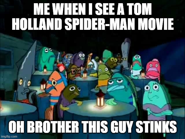 Oh brother this guy stinks | ME WHEN I SEE A TOM HOLLAND SPIDER-MAN MOVIE; OH BROTHER THIS GUY STINKS | image tagged in oh brother this guy stinks | made w/ Imgflip meme maker
