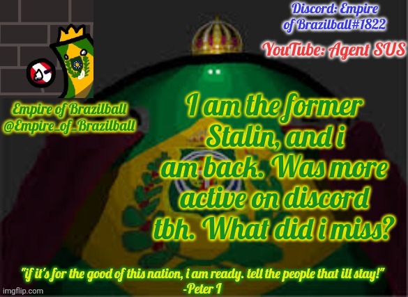 left Imgflip for a month bc 5 owner rule was too annoying |  I am the former Stalin, and i am back. Was more active on discord tbh. What did i miss? | image tagged in empire of brazilball's announcement template | made w/ Imgflip meme maker