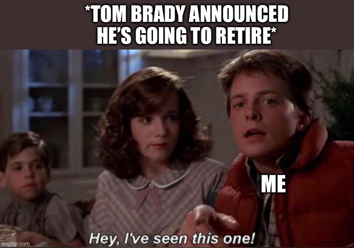 Tom Brady Retires…. Again? | *TOM BRADY ANNOUNCED HE’S GOING TO RETIRE*; ME | image tagged in tom brady,retirement,retires again,nfl memes,the goat | made w/ Imgflip meme maker