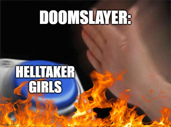 doomslayer got me like | DOOMSLAYER:; HELLTAKER GIRLS | image tagged in funny | made w/ Imgflip meme maker