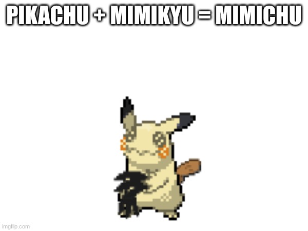 PIKACHU + MIMIKYU = MIMICHU | made w/ Imgflip meme maker