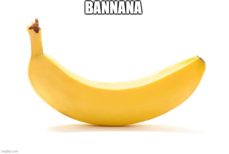 Banana | BANNANA | image tagged in banana | made w/ Imgflip meme maker