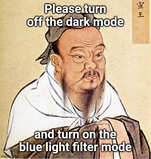 Please Turn Off the Dark Mode | Please turn off the dark mode; and turn on the blue light filter mode | image tagged in meme,confucius,dark mode | made w/ Imgflip meme maker