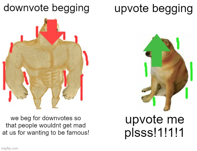 downvotes rule | downvote begging; upvote begging; we beg for downvotes so that people wouldnt get mad at us for wanting to be famous! upvote me plsss!1!1!1 | image tagged in memes,buff doge vs cheems,downvotes,upvotes | made w/ Imgflip meme maker