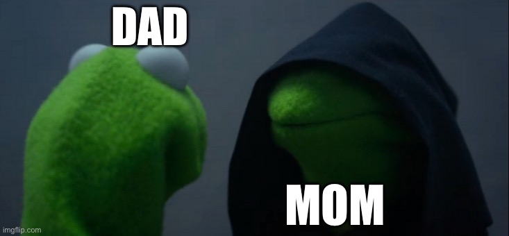 Evil Kermit | DAD; MOM | image tagged in memes,evil kermit | made w/ Imgflip meme maker
