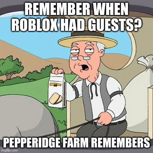 Ah, The Good Ol' Days | REMEMBER WHEN ROBLOX HAD GUESTS? PEPPERIDGE FARM REMEMBERS | image tagged in memes,pepperidge farm remembers | made w/ Imgflip meme maker