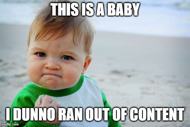 sad | THIS IS A BABY; I DUNNO RAN OUT OF CONTENT | image tagged in memes,success kid original | made w/ Imgflip meme maker