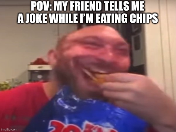 mmrfff!! | POV: MY FRIEND TELLS ME A JOKE WHILE I’M EATING CHIPS | image tagged in man eating chips,smile | made w/ Imgflip meme maker