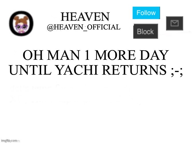 A | OH MAN 1 MORE DAY UNTIL YACHI RETURNS ;-; | image tagged in heaven s template | made w/ Imgflip meme maker