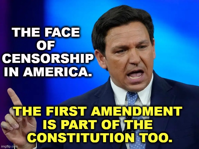 THE FACE 
OF 
CENSORSHIP IN AMERICA. THE FIRST AMENDMENT 
IS PART OF THE 
CONSTITUTION TOO. | image tagged in conservative,right wing,censorship,ron desantis | made w/ Imgflip meme maker