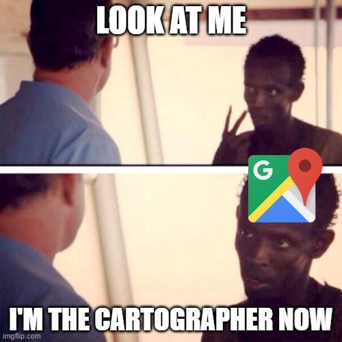 cartographer | LOOK AT ME; I'M THE CARTOGRAPHER NOW | image tagged in memes,captain phillips - i'm the captain now | made w/ Imgflip meme maker