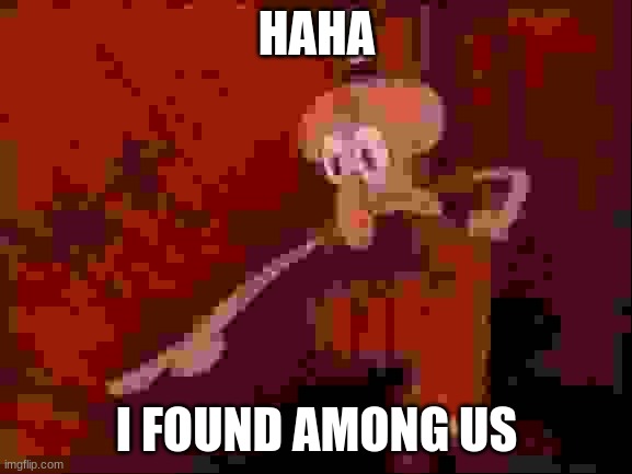 Squidward pointing | HAHA; I FOUND AMONG US | image tagged in squidward pointing | made w/ Imgflip meme maker